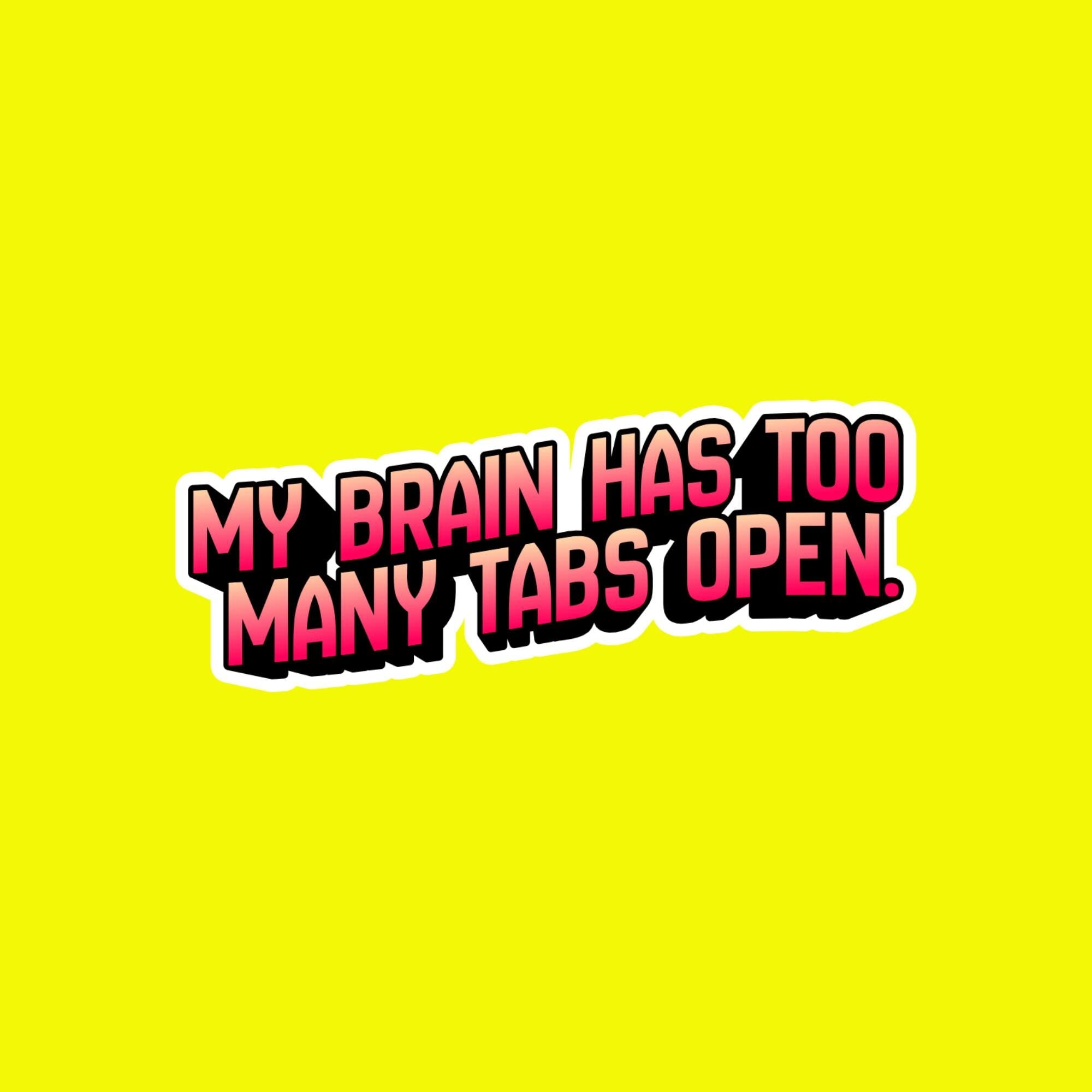 laptop Sticker, My Brain Has Too Many Tabs Open, Relatable Humor Quote Decal