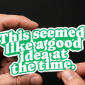 Water Bottle Sticker, This Seemed Like Good Idea Quote, Relatable Humor Laptop Decal